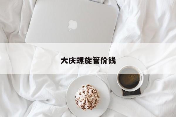 大庆螺旋管价钱