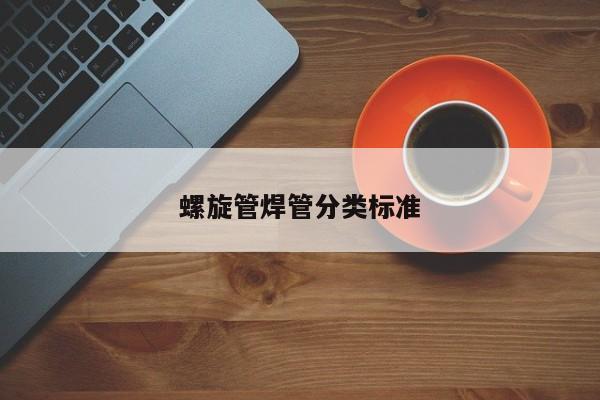 螺旋管焊管分类标准
