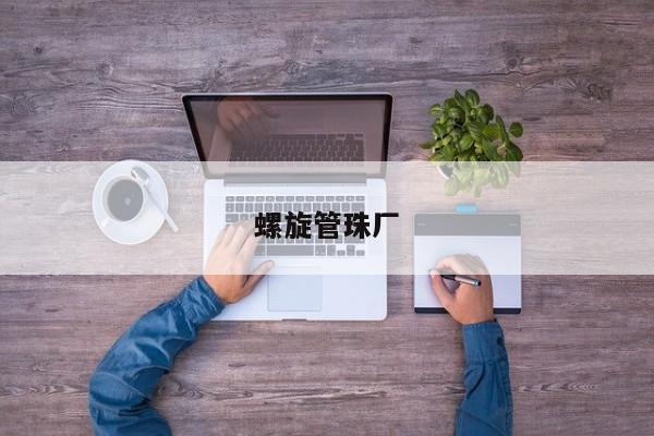 螺旋管珠厂